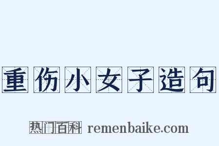 重伤小女子造句是什么意思的图片